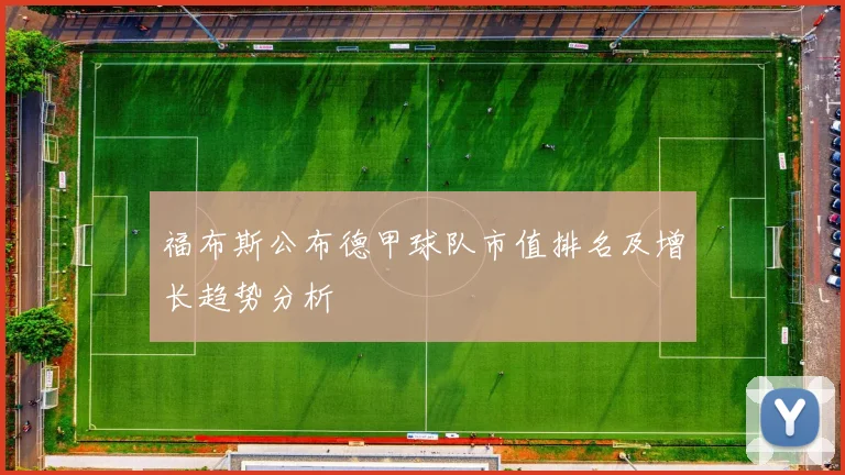 福布斯公布德甲球队市值排名及增长趋势分析