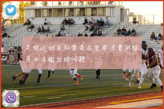 足球运动走私案是否曾牵涉青训球员非法输出的问题